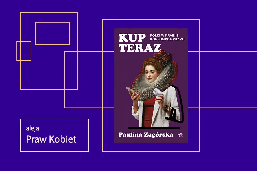 ALEJA PRAW KOBIET „Kup teraz. Polki w krainie konsumpcjonizmu”. Spotkanie autorskie z Pauliną Zagórską