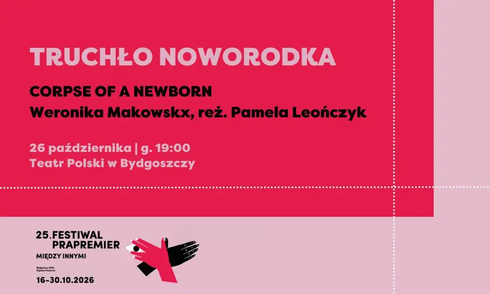 Festiwal Prapremier 2026: TRUCHŁO NOWORODKA | Weronika Makowskx
