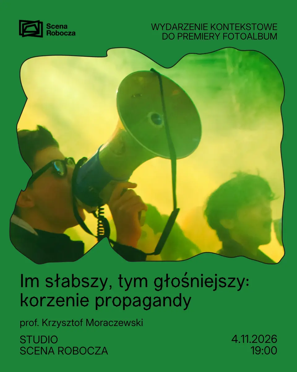IM SŁABSZY, TYM GŁOŚNIEJSZY: KORZENIE PROPAGANDY – wydarzenie kontekstowe do premiery „fotoalbum” // prof. Krzysztof Moraczewski