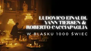 Koncert przy świecach: Ludovico Einaudi, Yann Tiersen and Roberto Cacciapaglia