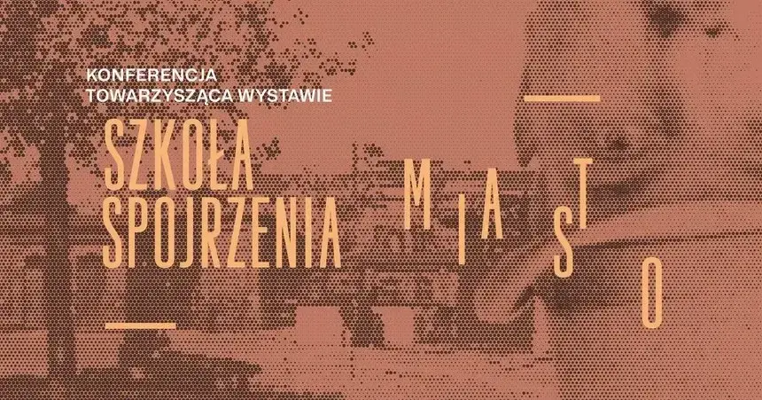 Konferencja towarszysząca wystawie "Szkoła spojrzenia. Miasto" | Muzeum Pałac Herbsta