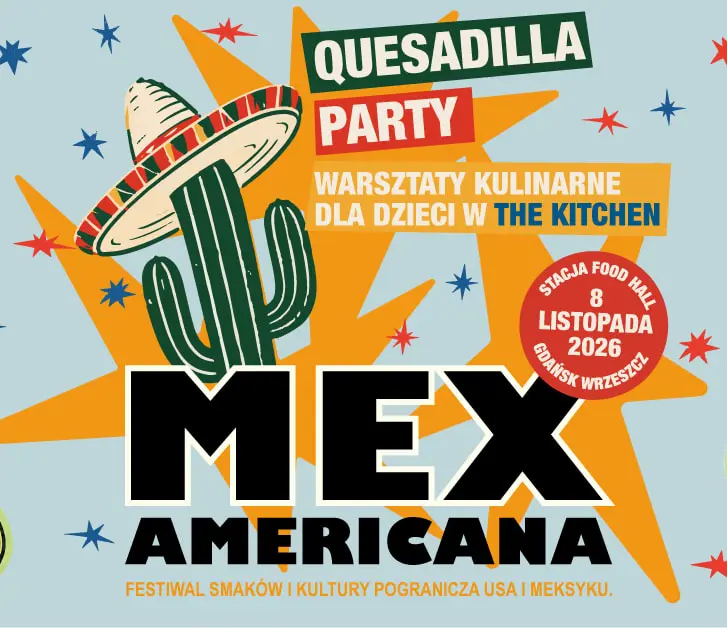 Quesadilla Party – Warsztaty kulinarne dla dzieci | MexAmericana | Stacja Food Hall