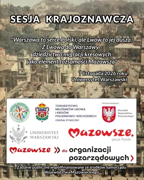Sesja Krajoznawcza „Warszawa to serce Polski, ale Lwów to jej dusza. Z Lwowa do Warszawy – dziedzictwo migracji kresowych jako element tożsamości Mazowsza”.