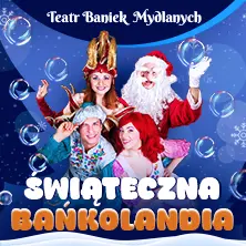 Teatr Baniek Mydlanych - Świąteczna Bańkolandia
