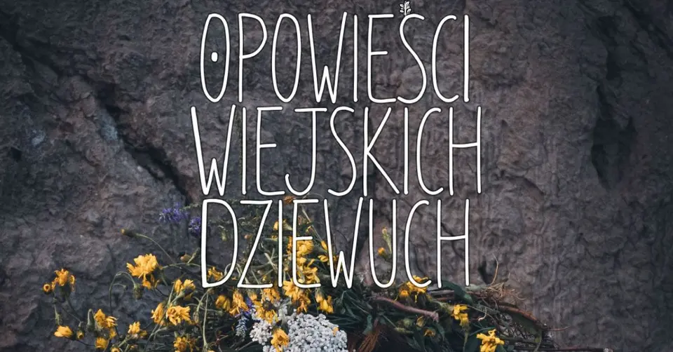 Teatr Czwarte Miasto - Opowieści wiejskich Dziewuch