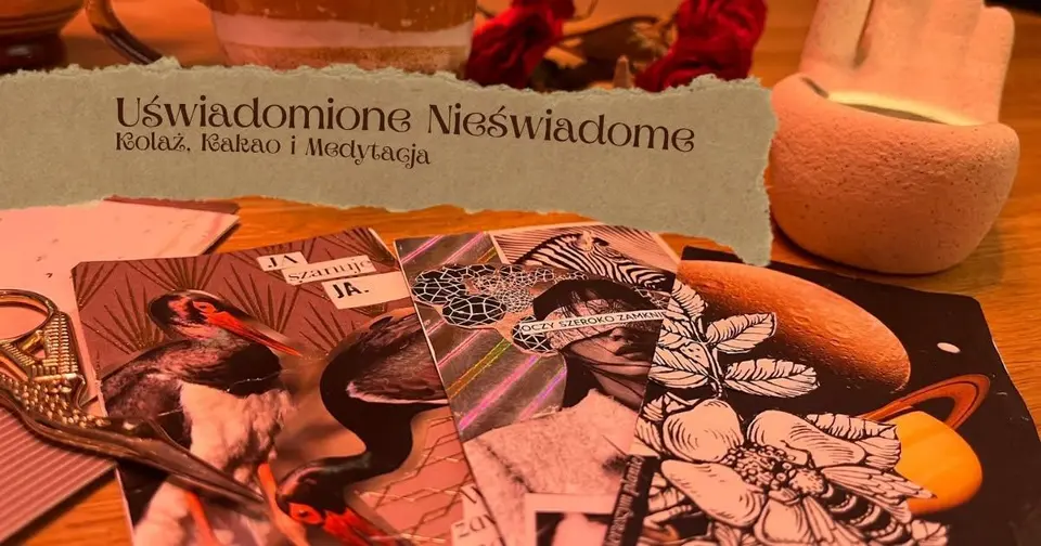 Uświadomione Nieświadome - warsztat kolażu z medytacją i ceremonią kakao