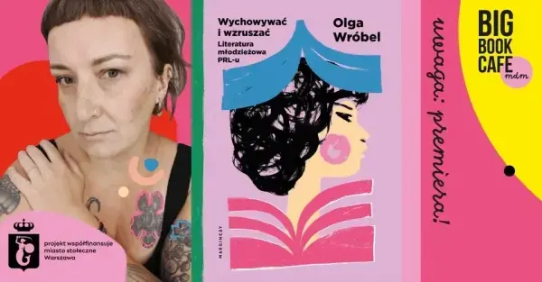 Uwaga: premiera! WYCHOWYWAĆ I WZRUSZAĆ | Spotkanie z Olgą Wróbel w Big Book Cafe MDM