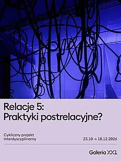 Wernisaż: Relacje 5: Praktyki postrelacyjne?