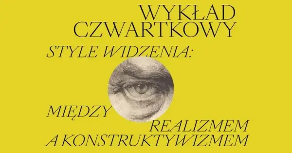 WYKŁAD CZWARTKOWY | Style widzenia: między realizmem a konstruktywizmem