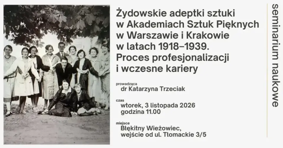 Żydowskie adeptki sztuki w Akademiach Sztuk Pięknych w Warszawie i Krakowie w latach 1918–1939. Proces profesjonalizacji i wczesne kariery | seminarium naukowe